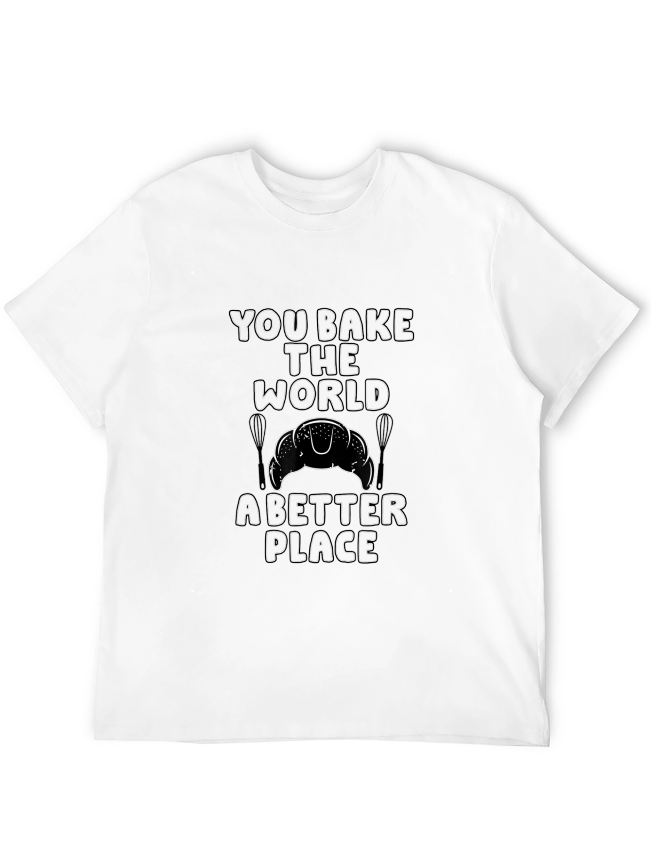 You Bake the World Better T-Shirt