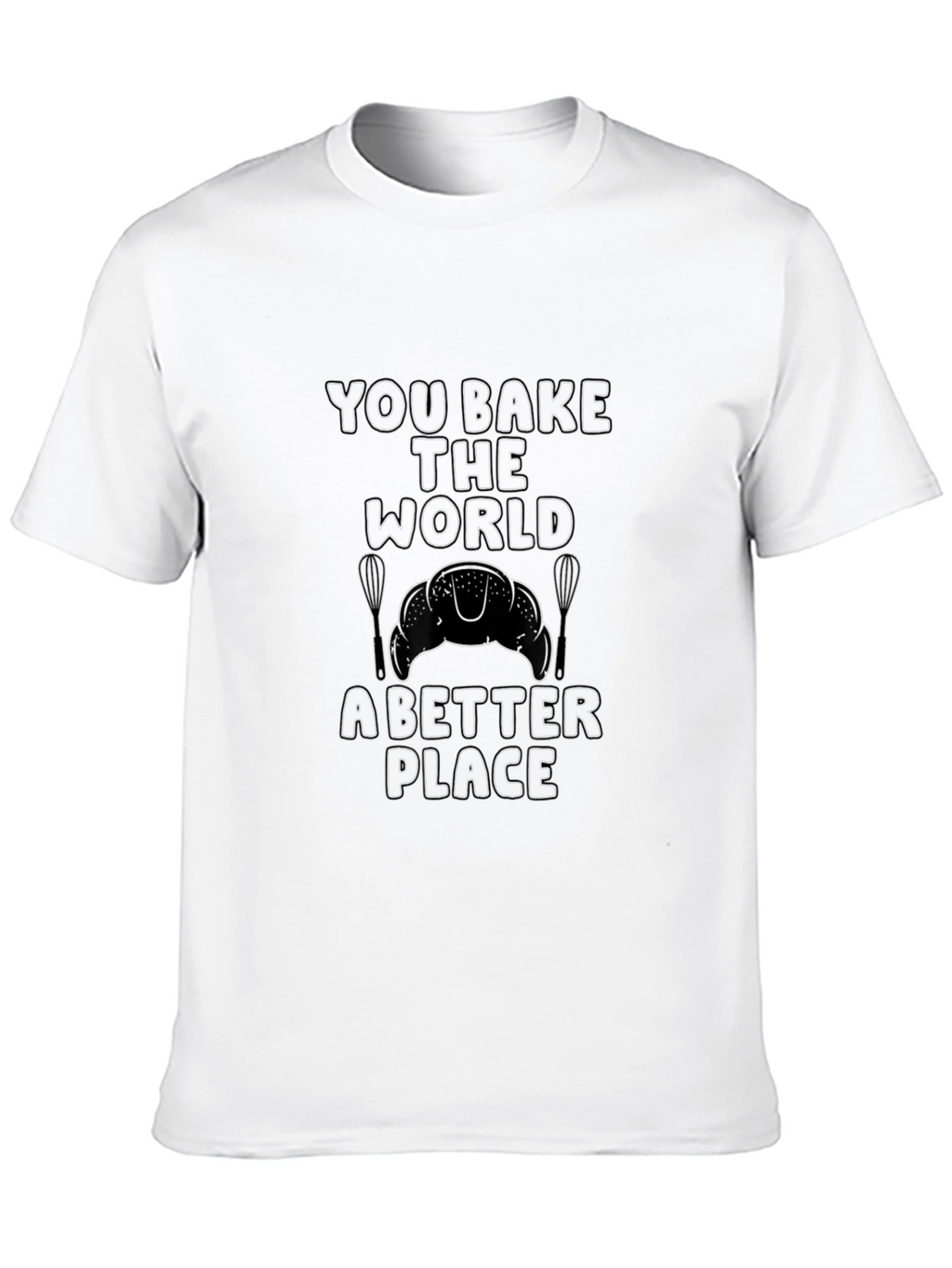 You Bake the World Better T-Shirt