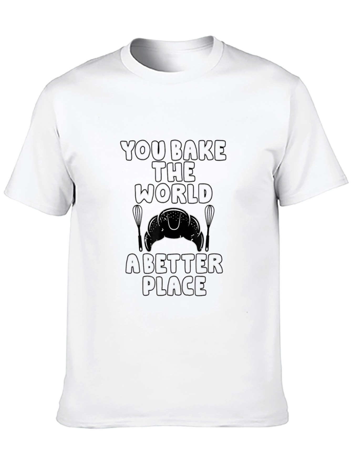 You Bake the World Better T-Shirt