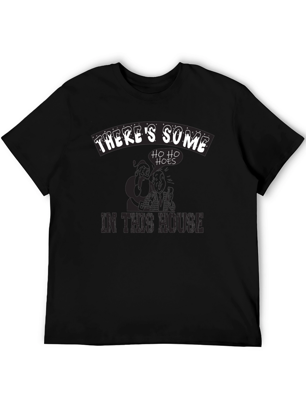 Theres Some Ho Ho Hoes in This House T-Shirt