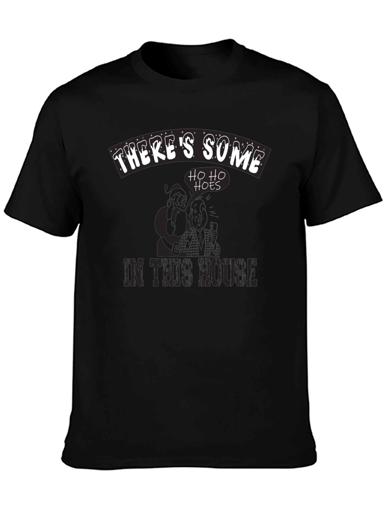 Theres Some Ho Ho Hoes in This House T-Shirt