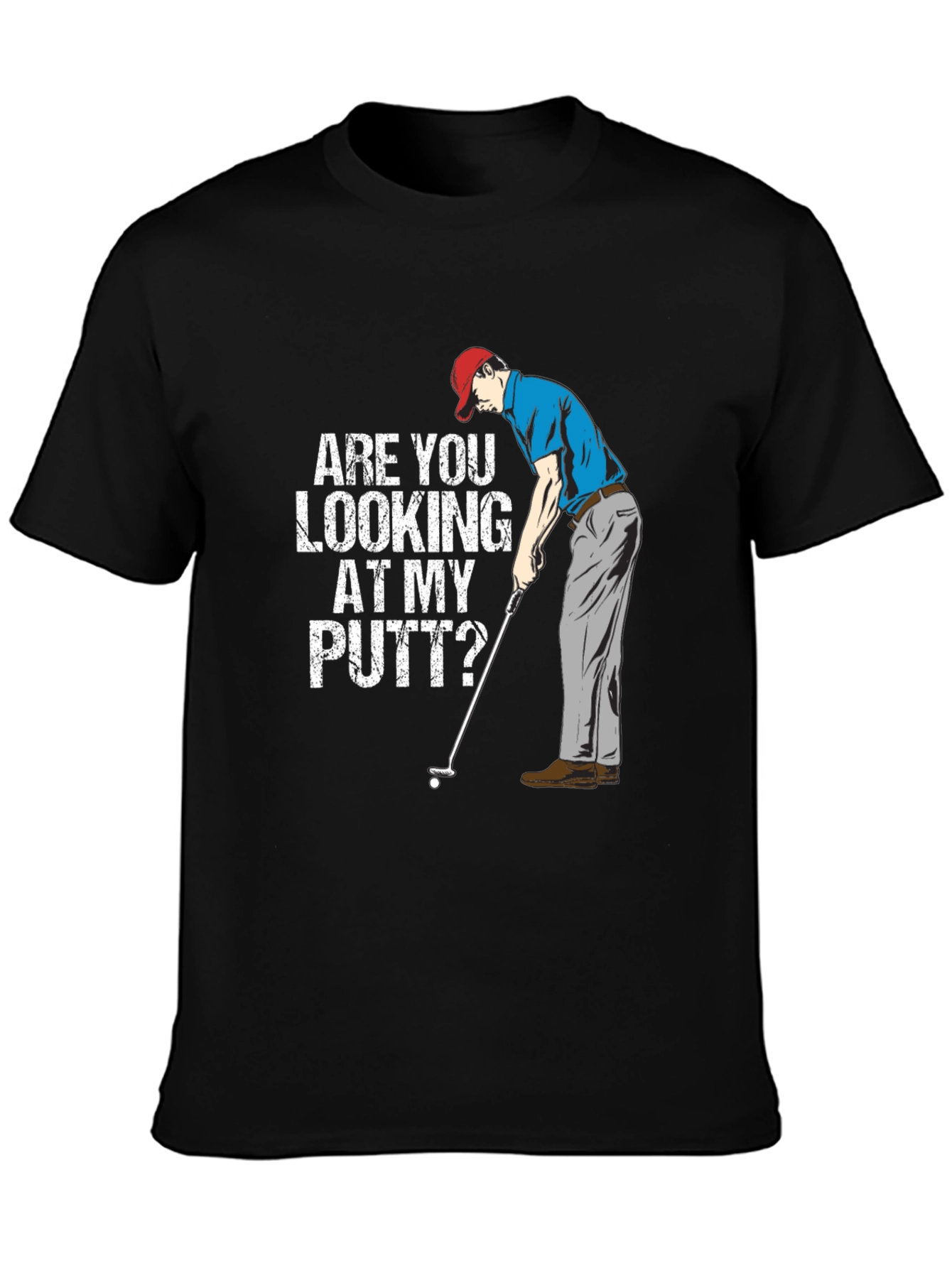 Funny Golf T-Shirt - Are You Looking At My Putt?