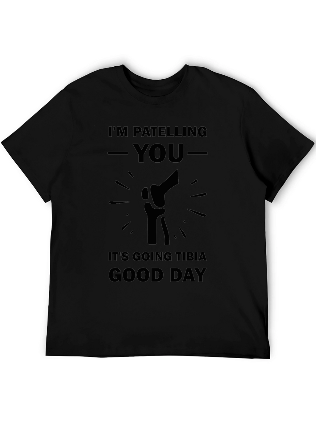 Patella Pun T-Shirt: Tibia Good Day Humor Tee