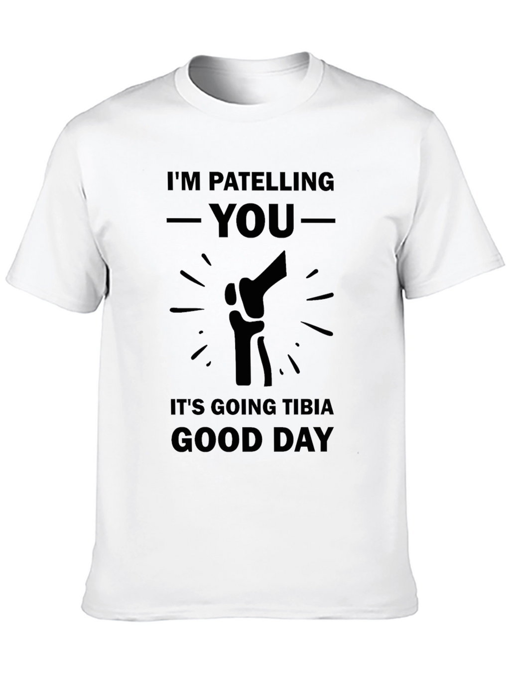 Patella Pun T-Shirt: Tibia Good Day Humor Tee