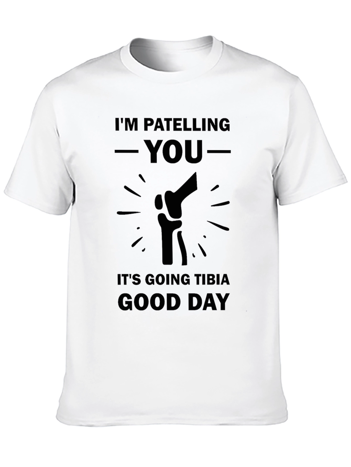 Patella Pun T-Shirt: Tibia Good Day Humor Tee