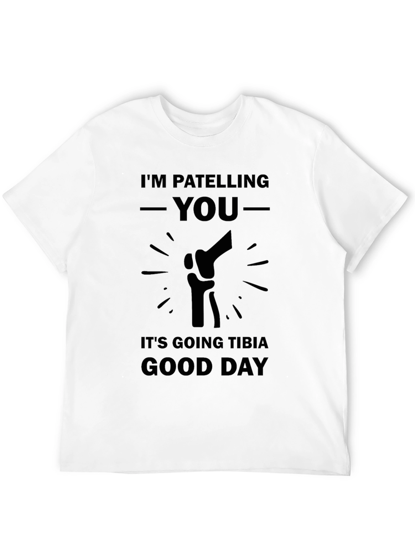 Patella Pun T-Shirt: Tibia Good Day Humor Tee
