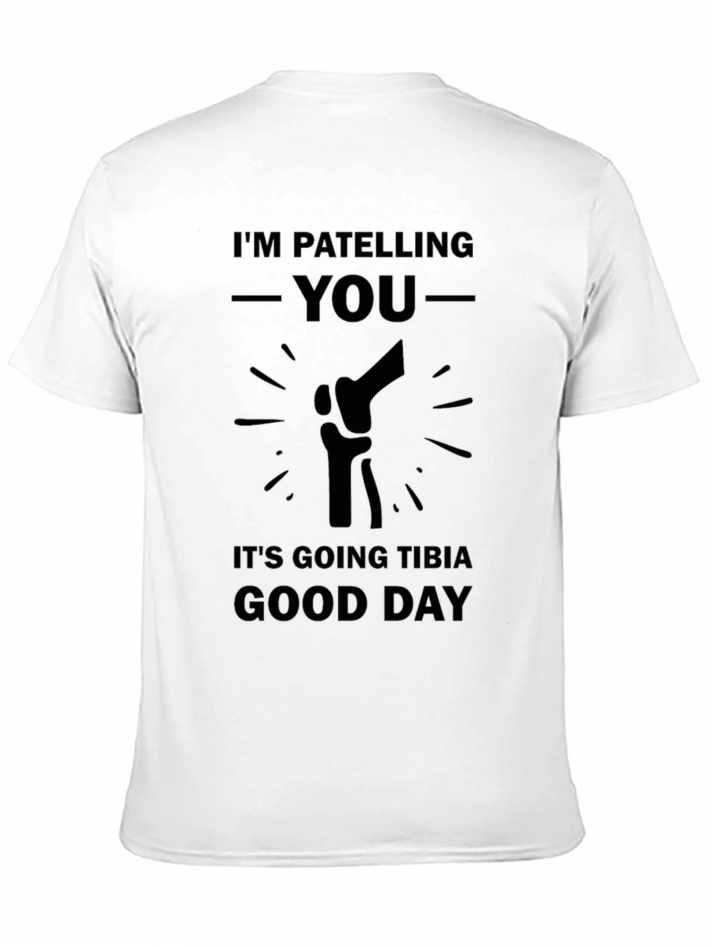 Patella Pun T-Shirt: Tibia Good Day Humor Tee