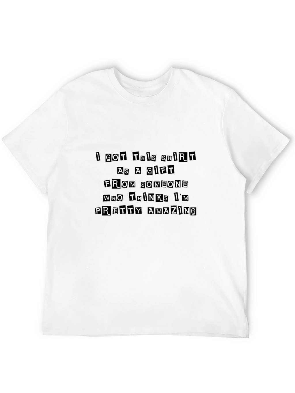 Humorous Gift T-Shirt - Pretty Amazing Message