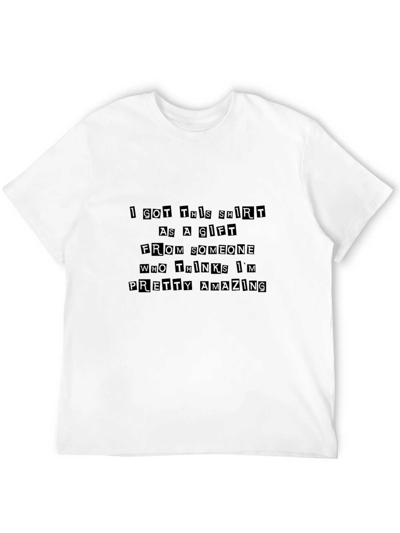 Humorous Gift T-Shirt - Pretty Amazing Message