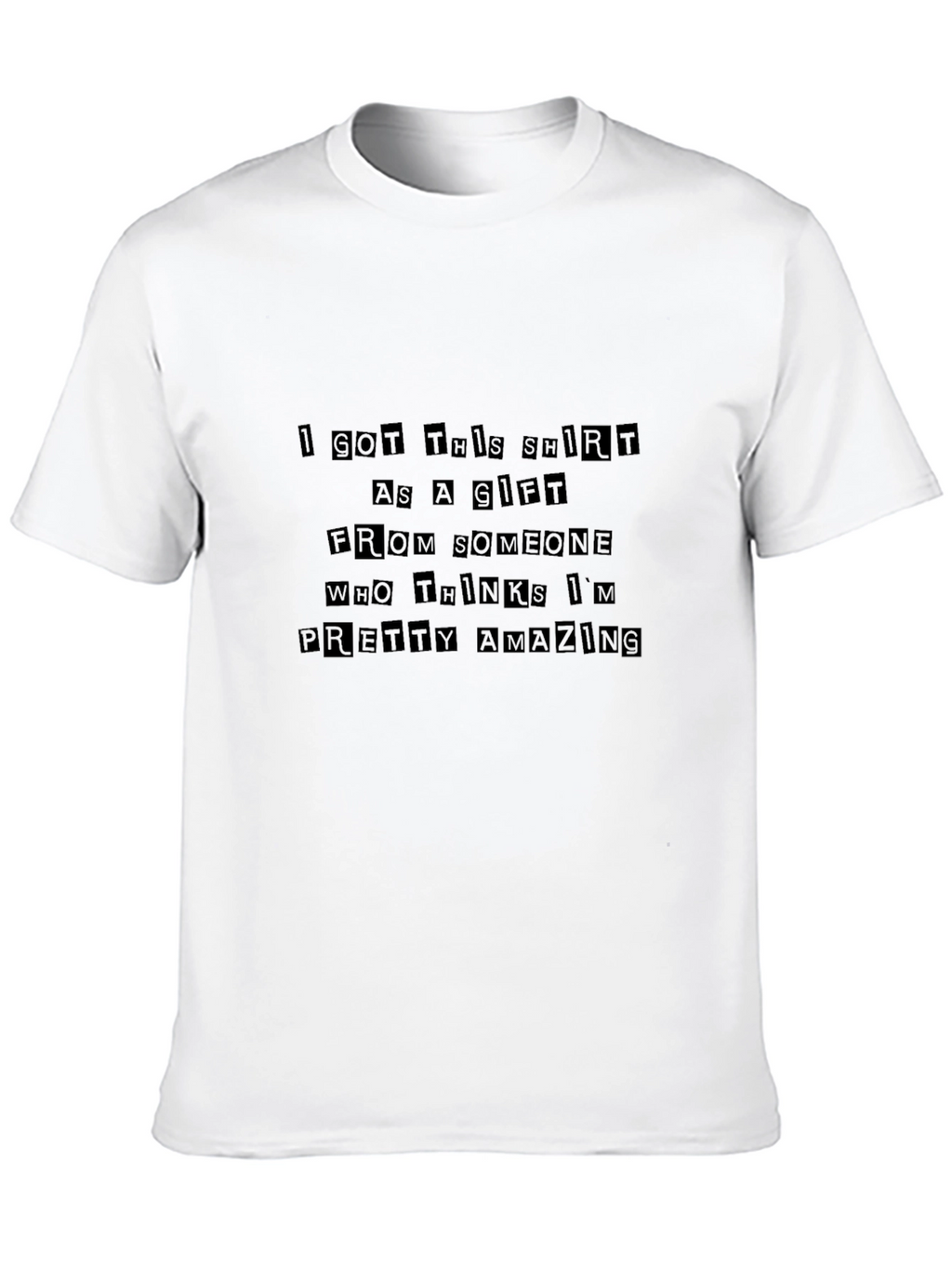 Humorous Gift T-Shirt - Pretty Amazing Message