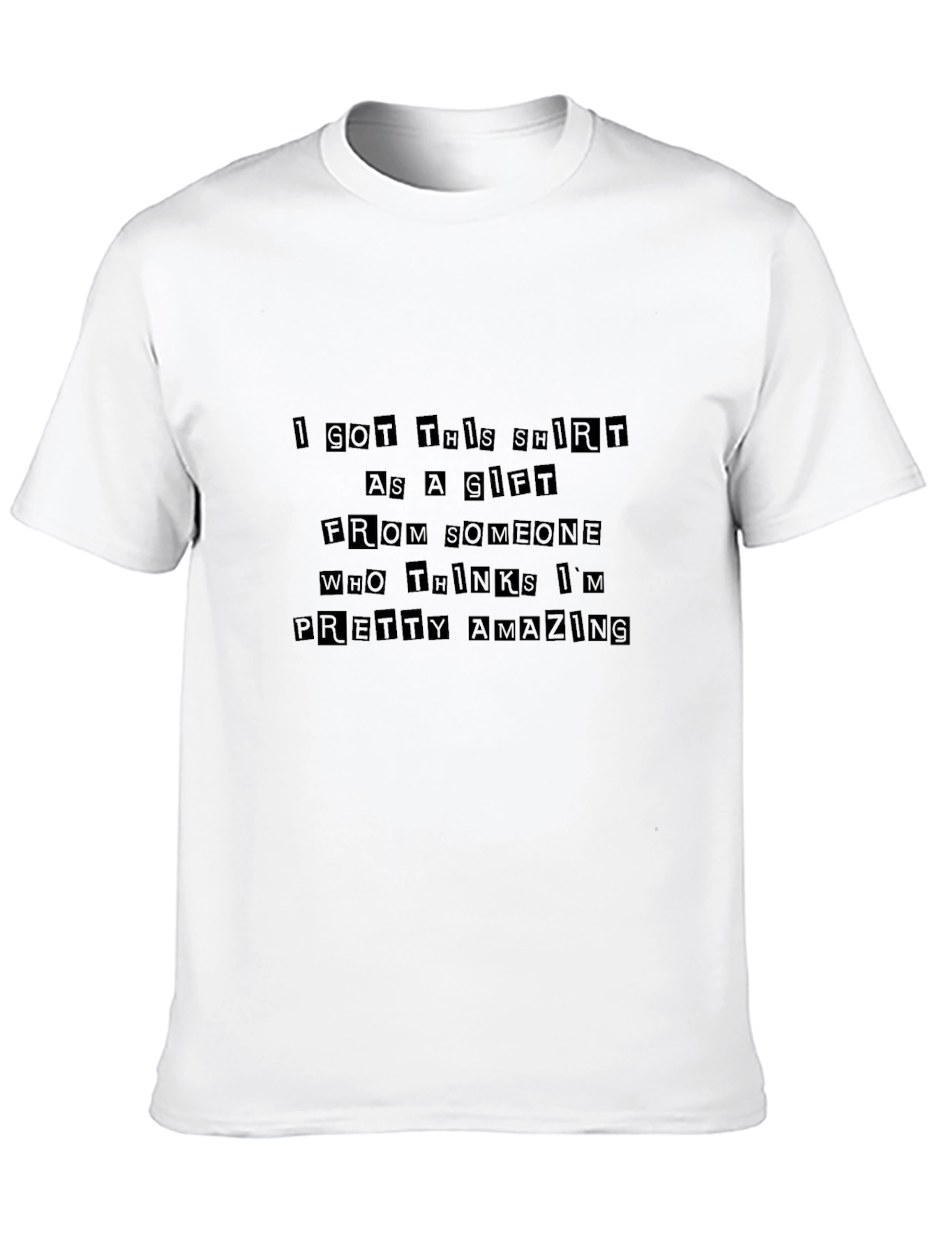 Humorous Gift T-Shirt - Pretty Amazing Message