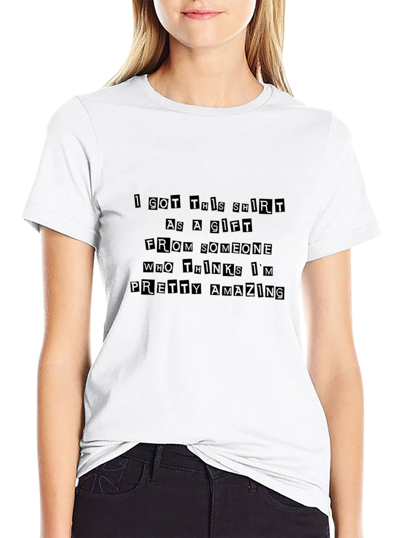 Humorous Gift T-Shirt - Pretty Amazing Message