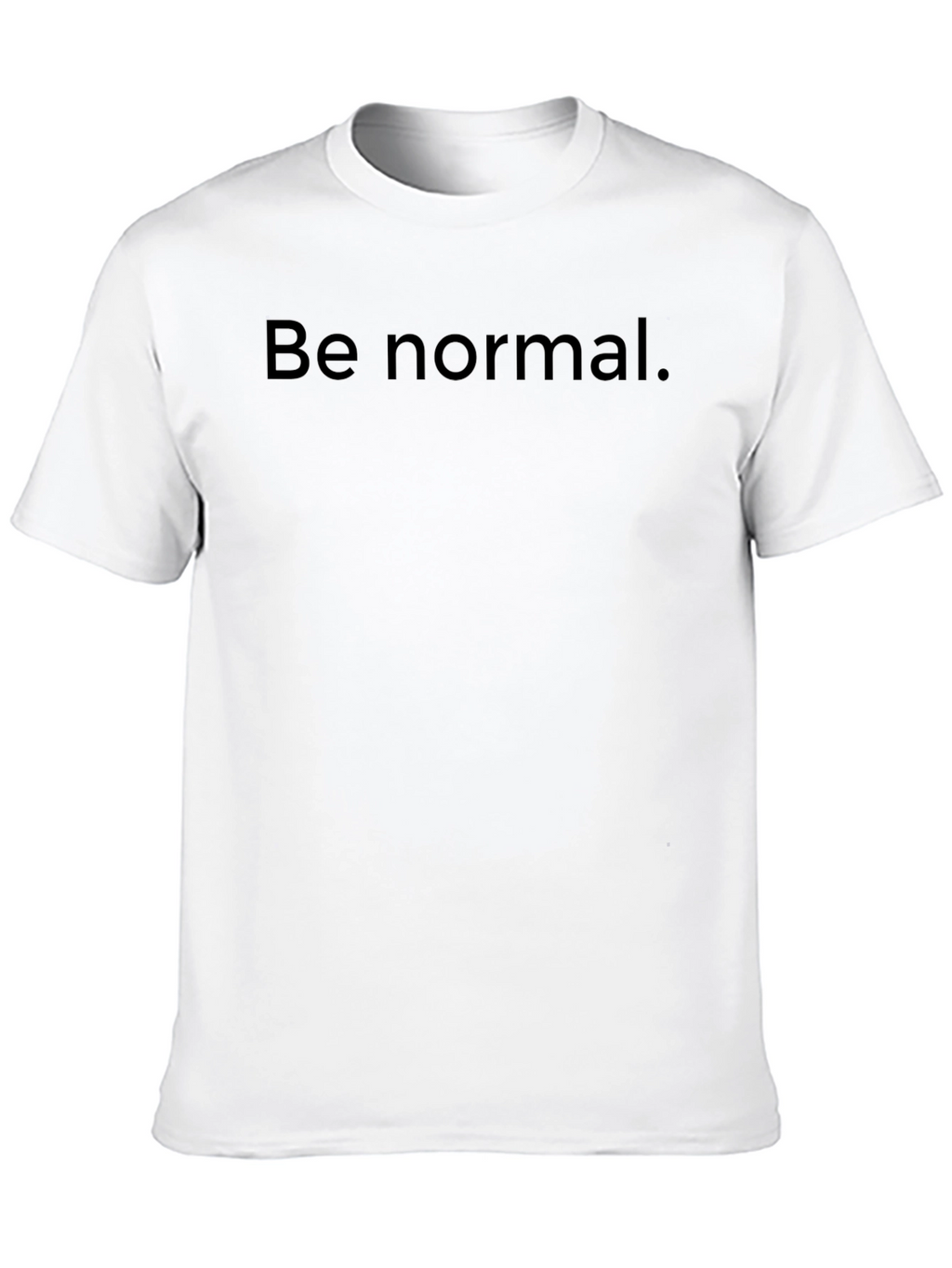 Be Normal T-Shirt -  Comfortable Everyday Wear