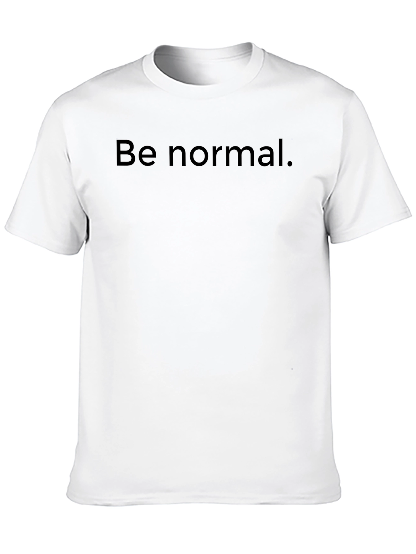 Be Normal T-Shirt -  Comfortable Everyday Wear
