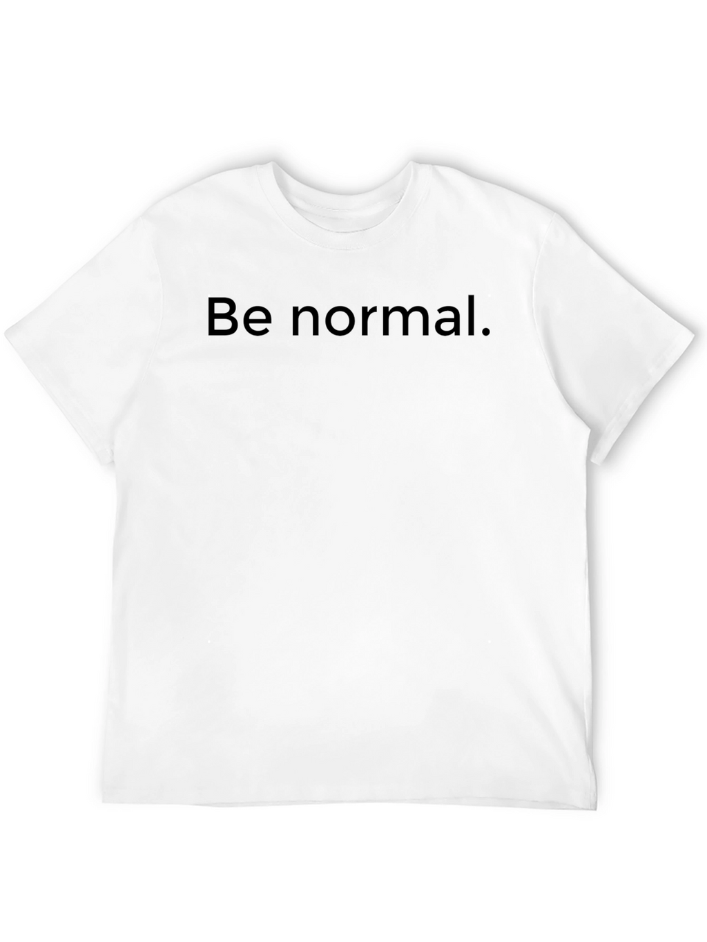 Be Normal T-Shirt -  Comfortable Everyday Wear