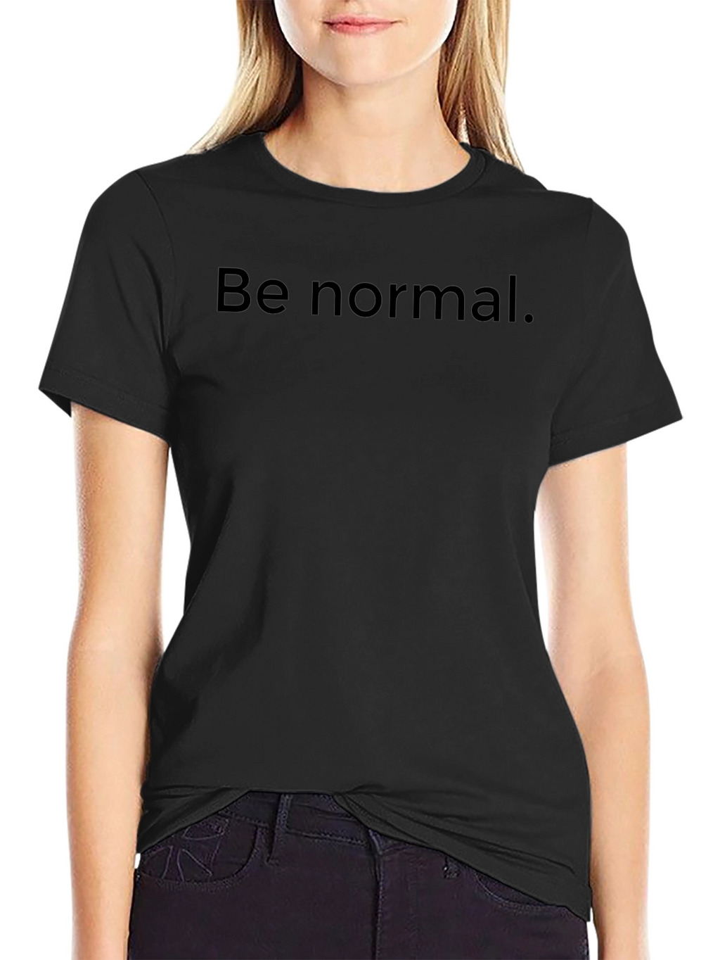 Be Normal T-Shirt -  Comfortable Everyday Wear