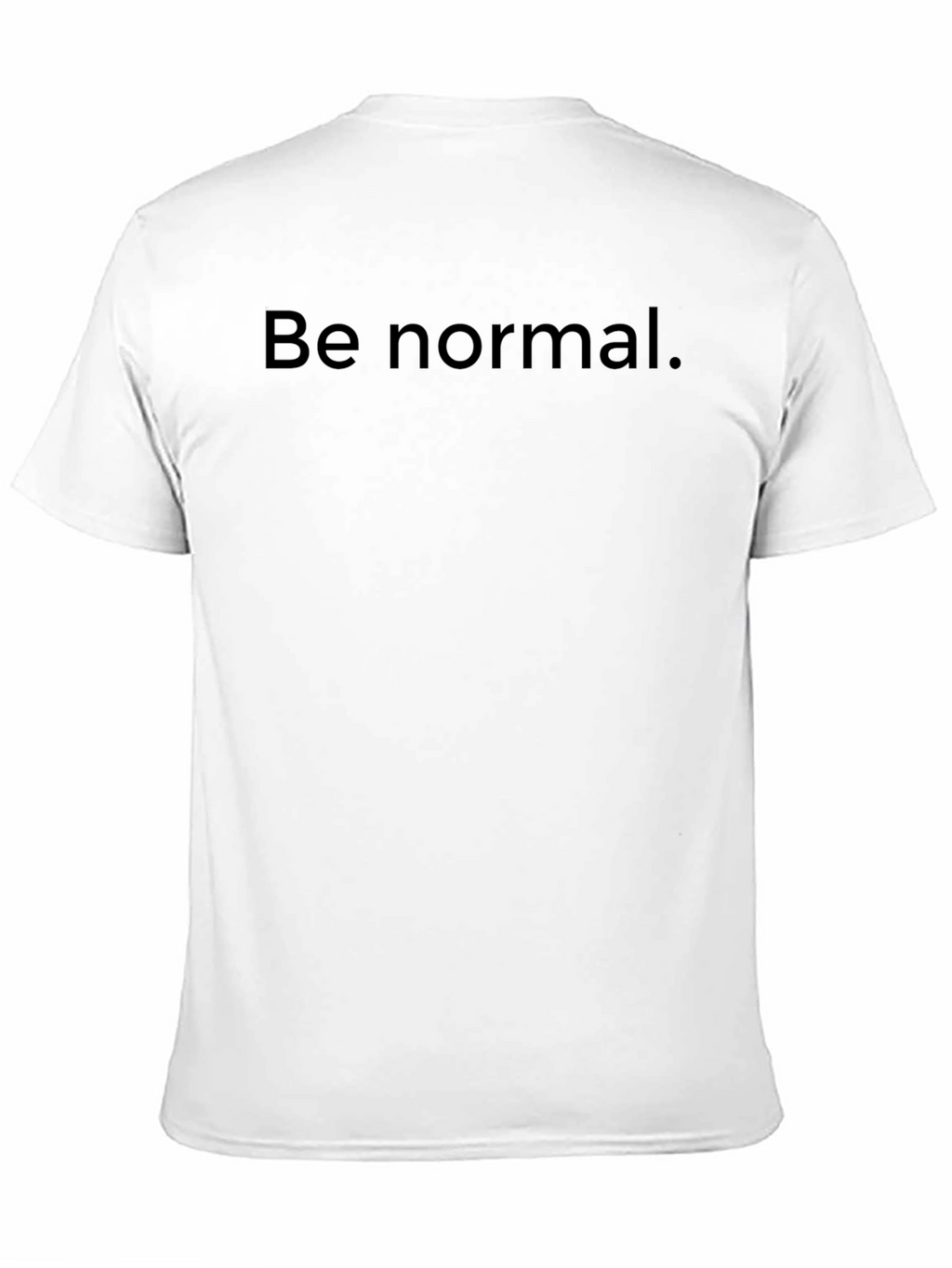 Be Normal T-Shirt -  Comfortable Everyday Wear