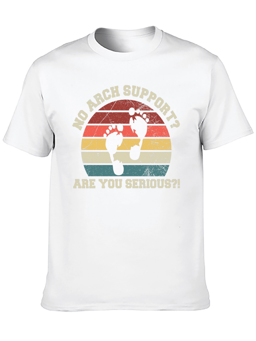 No Arch Support T-Shirt - Are You Serious?