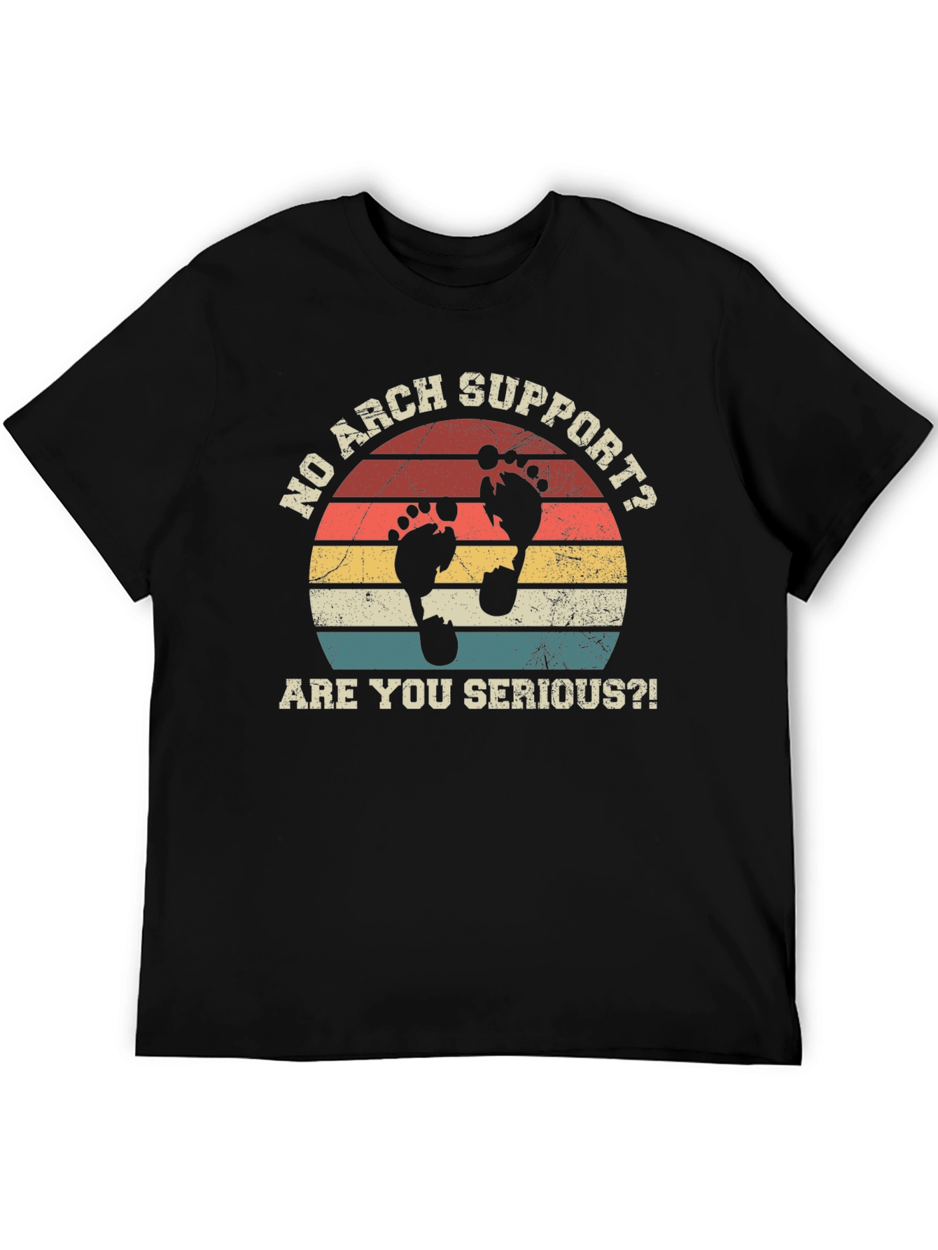 No Arch Support T-Shirt - Are You Serious?
