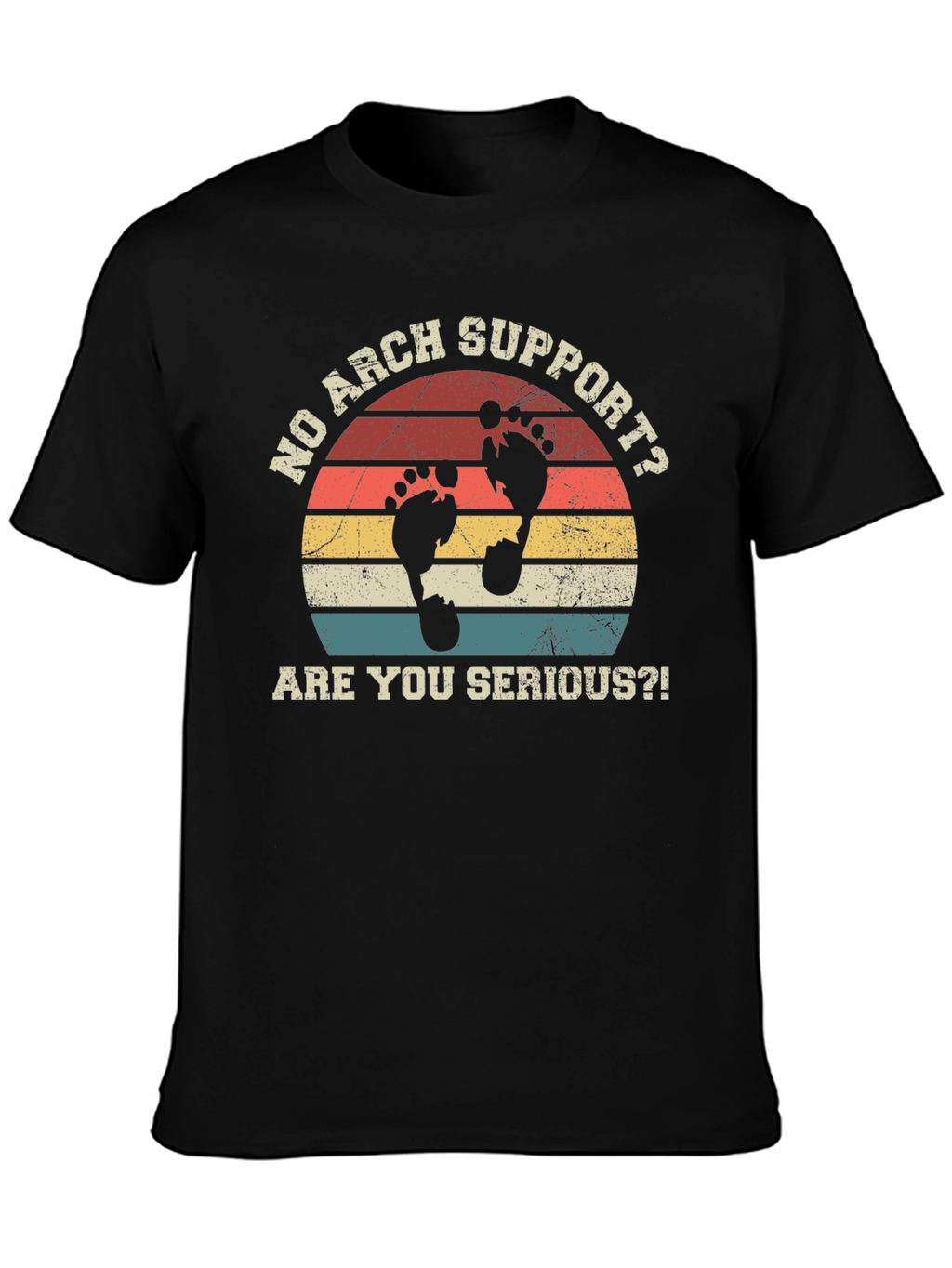 No Arch Support T-Shirt - Are You Serious?