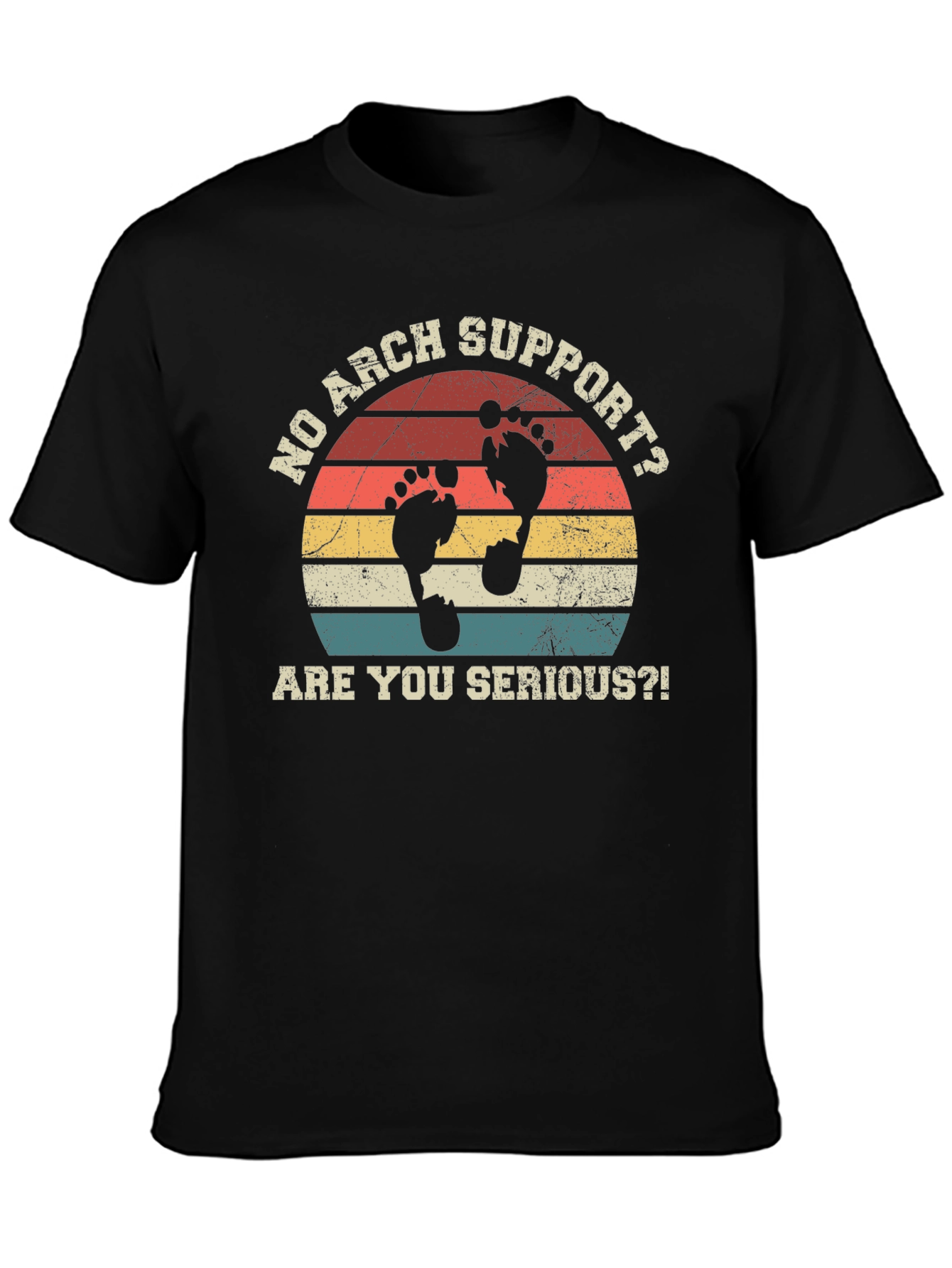 No Arch Support T-Shirt - Are You Serious?
