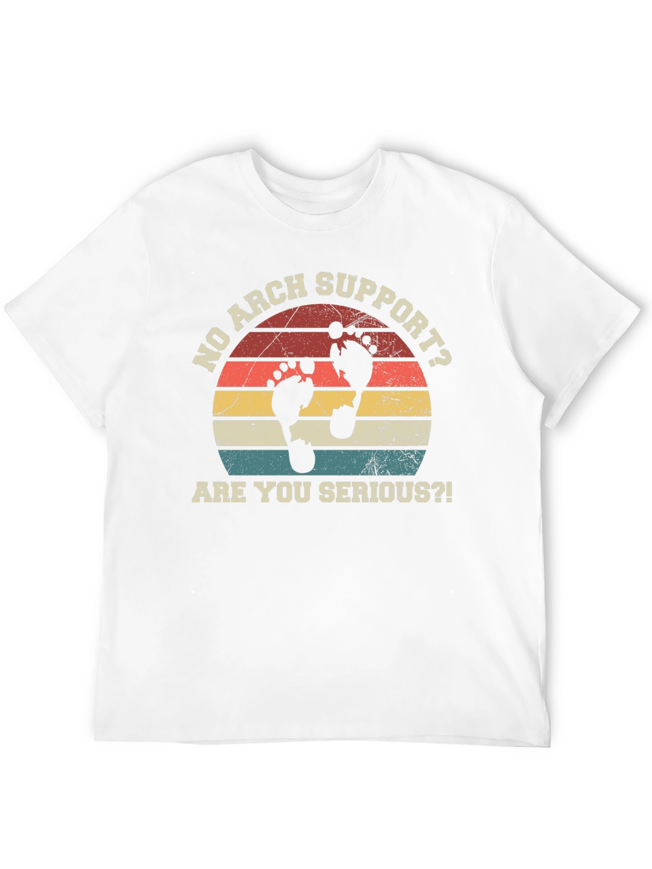 No Arch Support T-Shirt - Are You Serious?