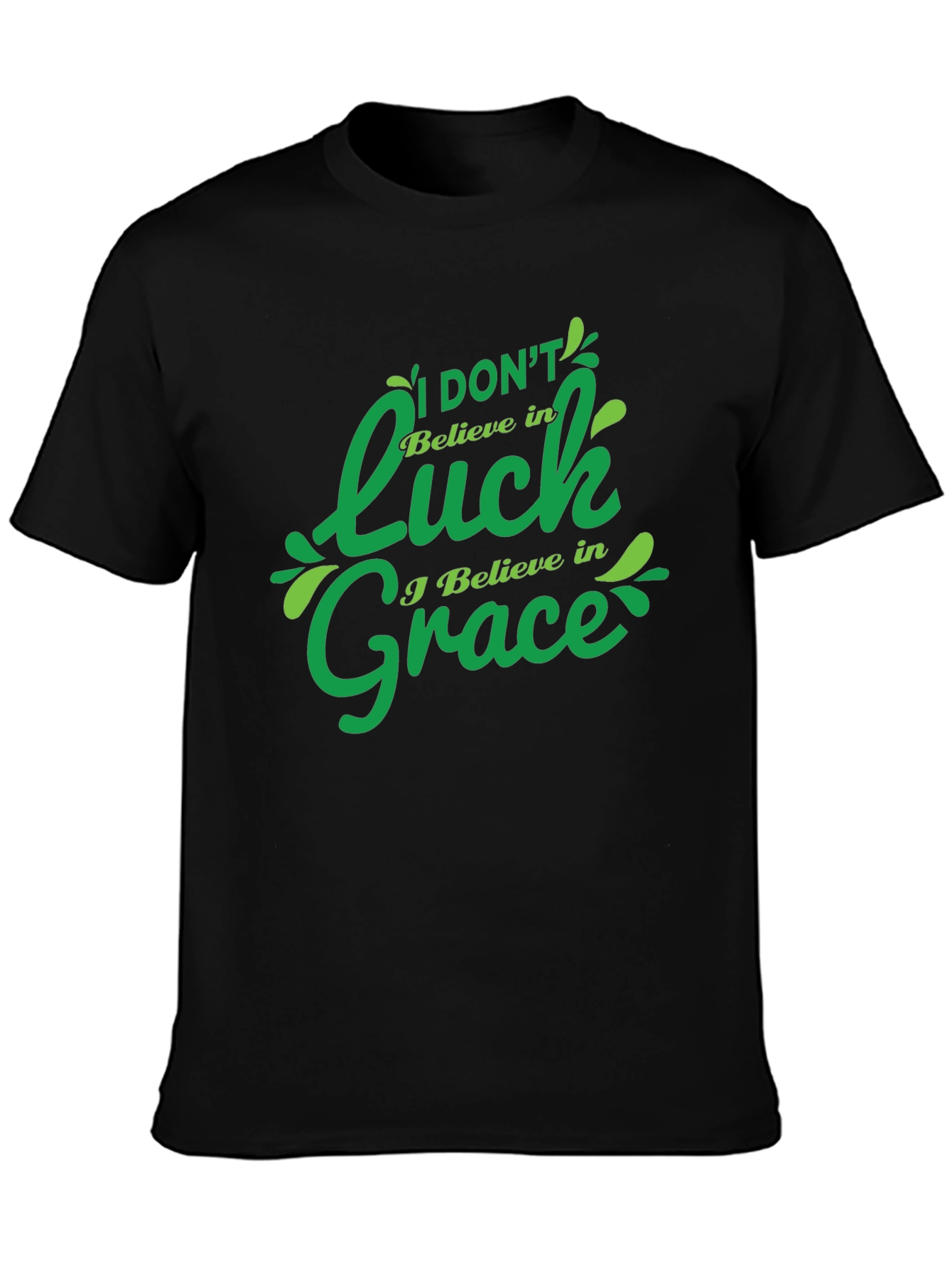 I Dont Believe in Luck I Believe in Grace T-Shirt