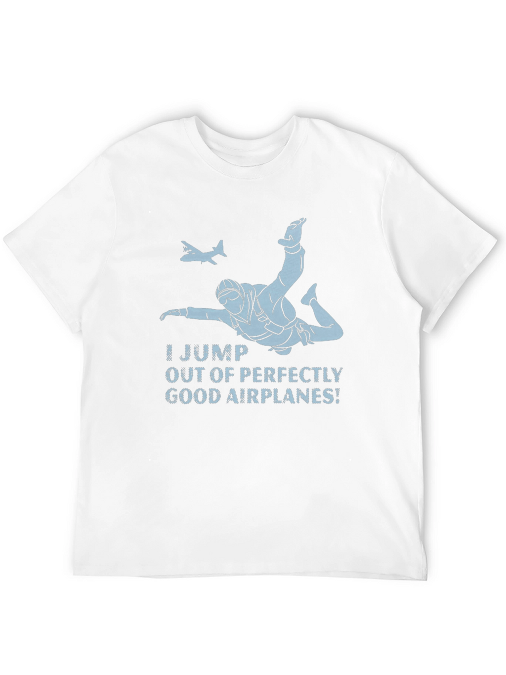 Skydiving T-Shirt - I Jump Out of Good Airplanes