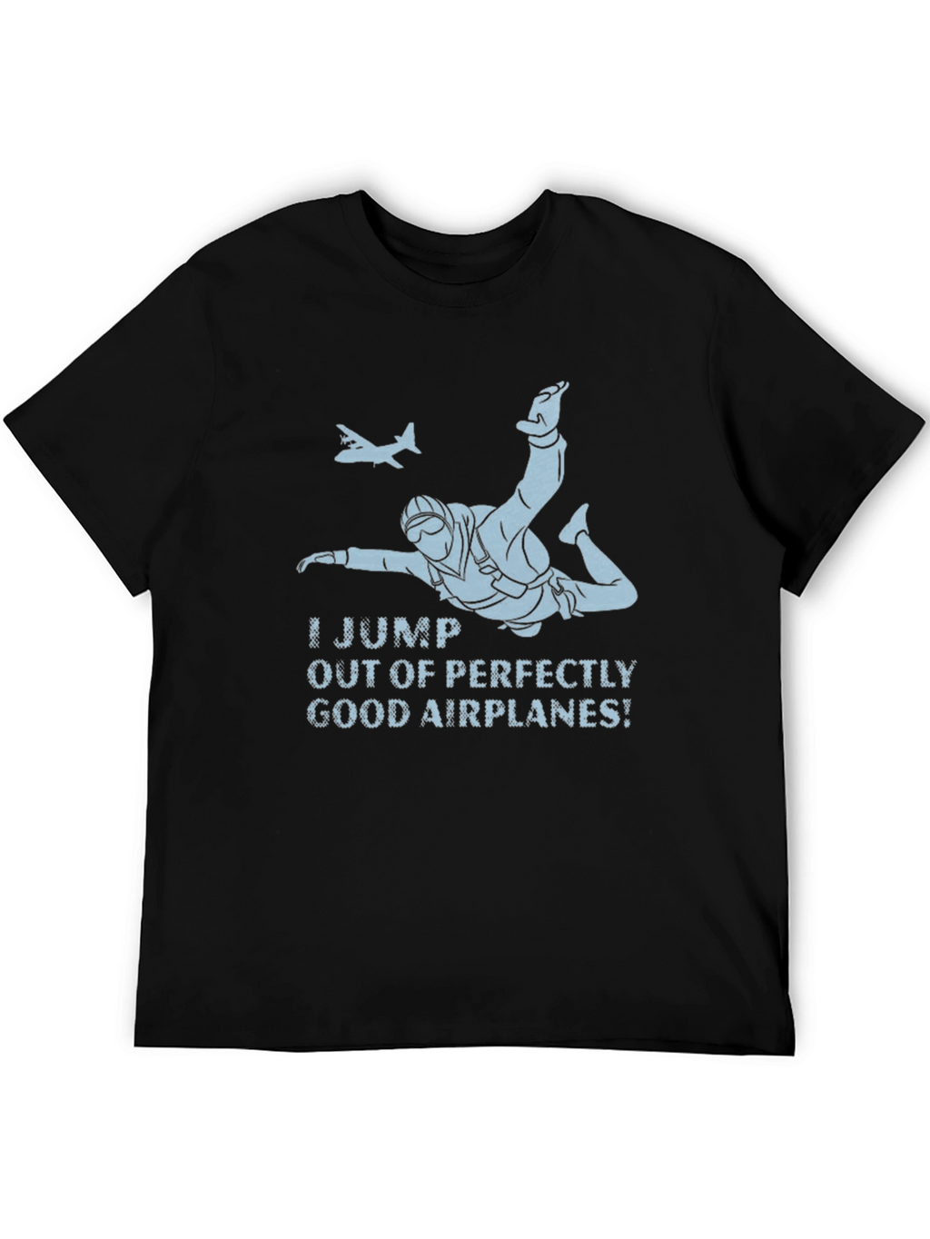 Skydiving T-Shirt - I Jump Out of Good Airplanes