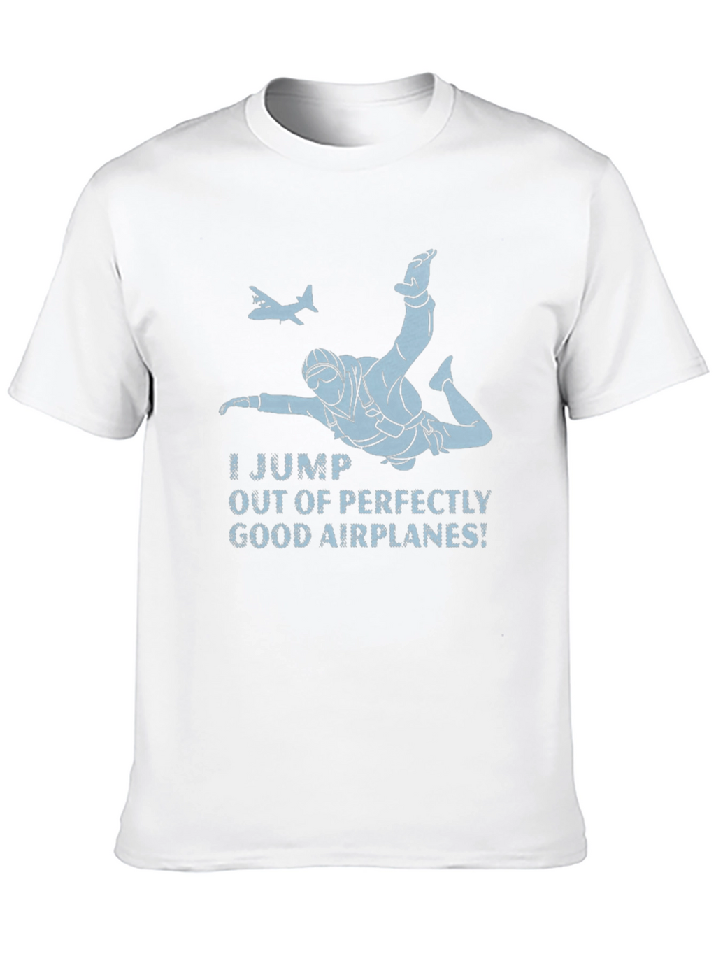 Skydiving T-Shirt - I Jump Out of Good Airplanes