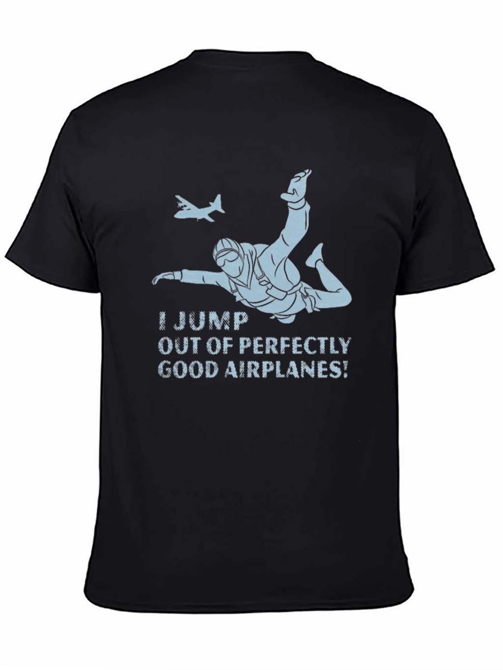 Skydiving T-Shirt - I Jump Out of Good Airplanes