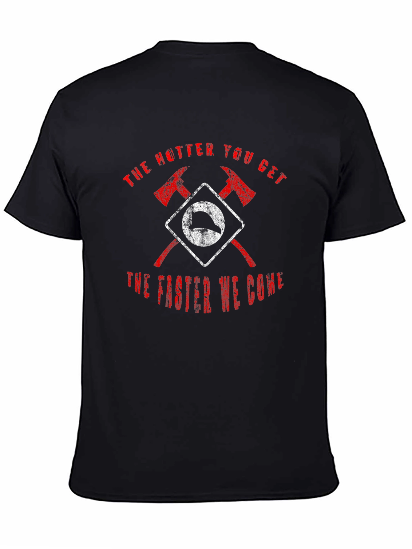 Firefighter Axe T-Shirt - Hotter You Get Faster We Come