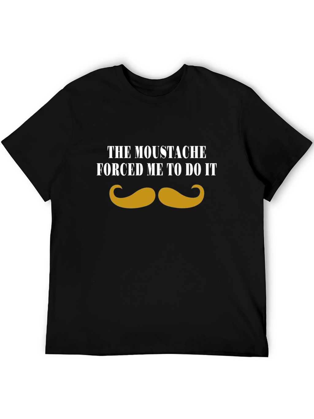 Moustache Made Me Do It - Graphic Tee