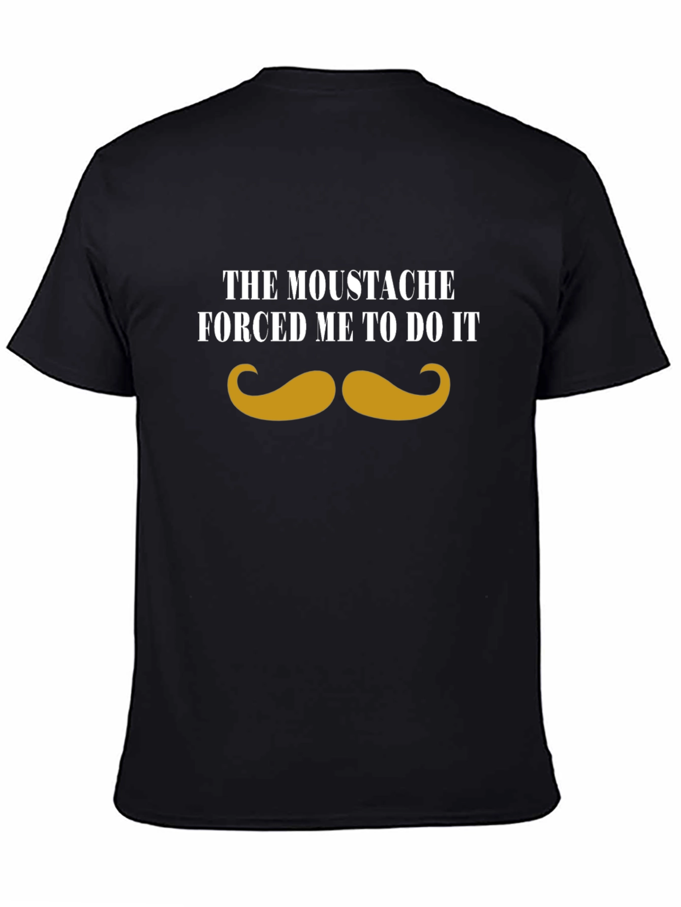 Moustache Made Me Do It - Graphic Tee