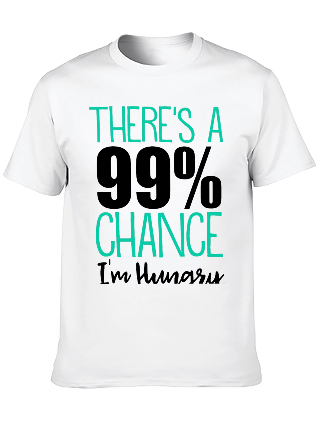 Funny Hungry T-Shirt - 99% Chance Im Hungry!