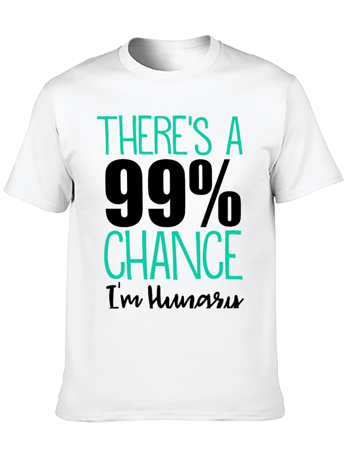 Funny Hungry T-Shirt - 99% Chance Im Hungry!
