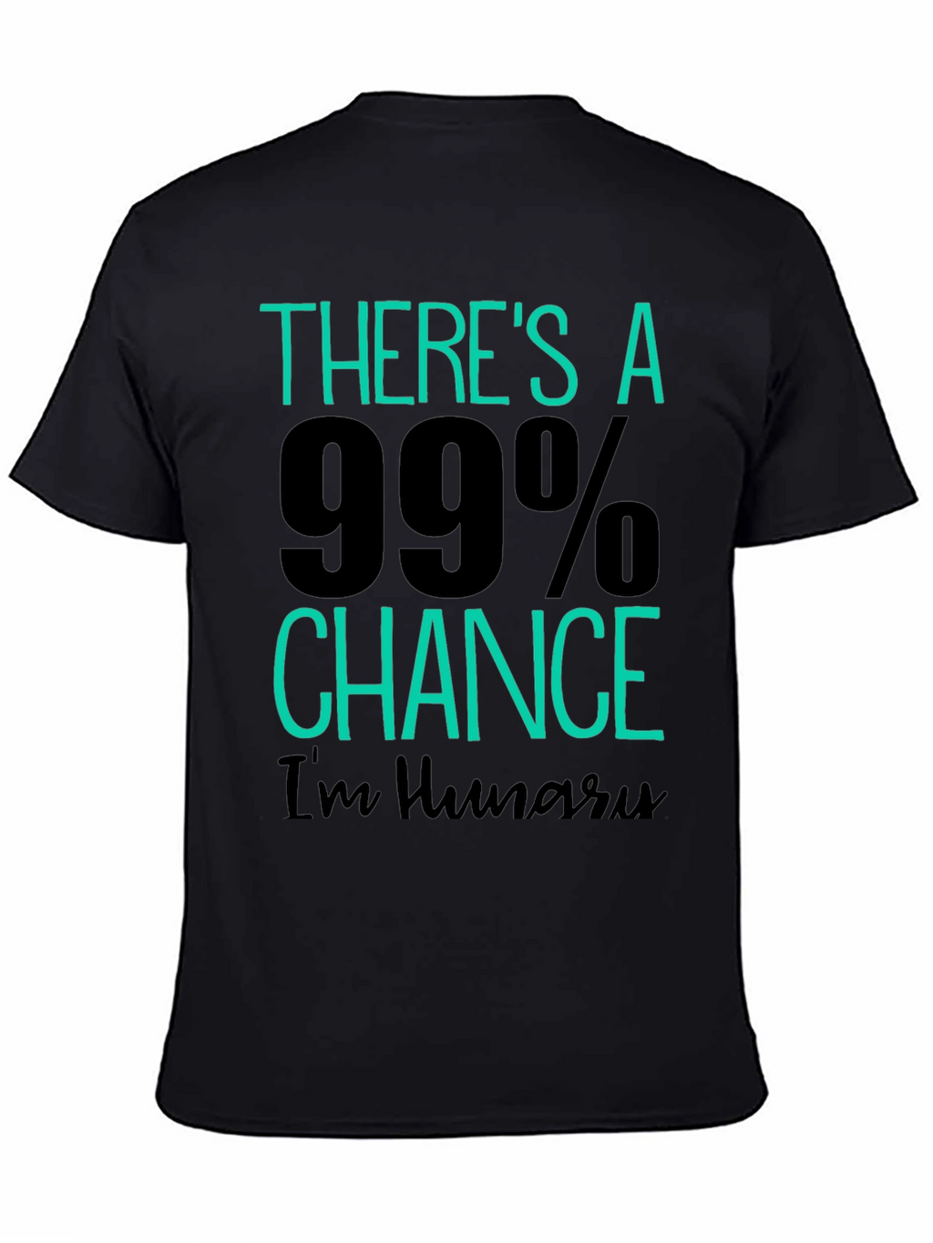 Funny Hungry T-Shirt - 99% Chance Im Hungry!