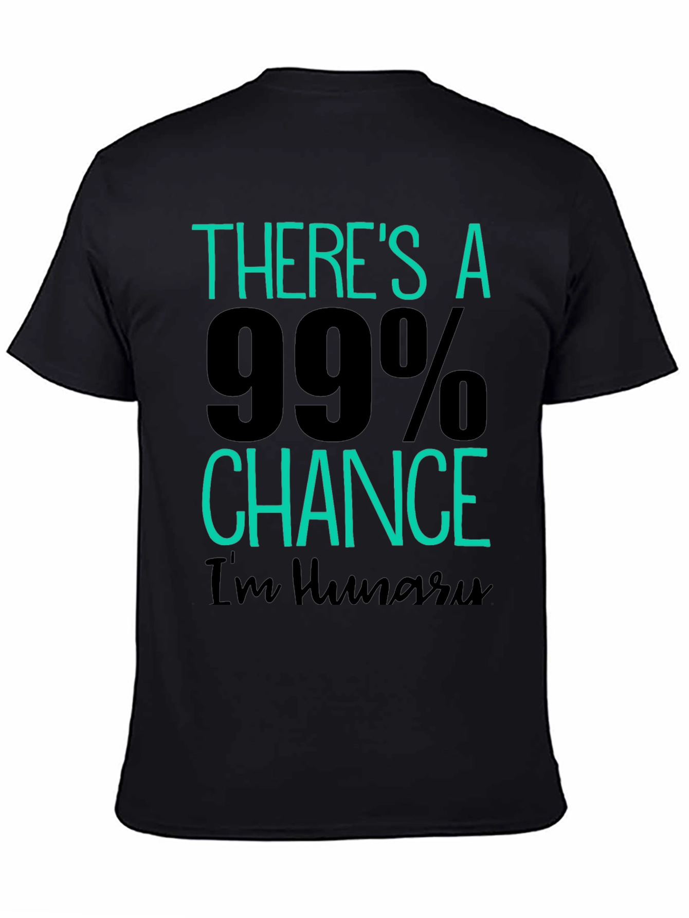 Funny Hungry T-Shirt - 99% Chance Im Hungry!