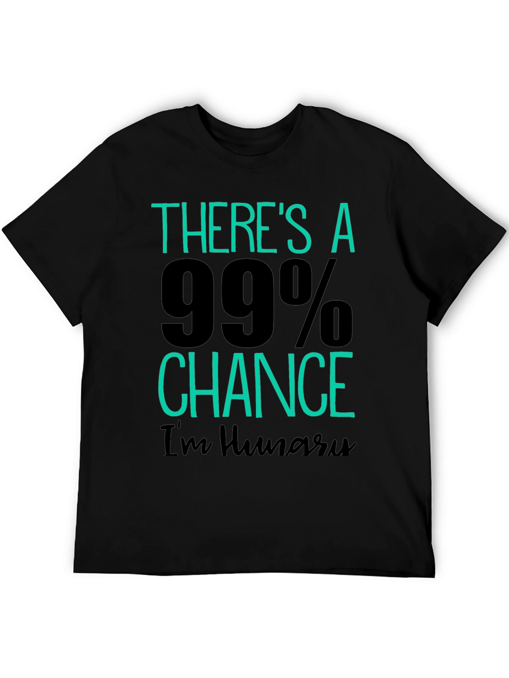 Funny Hungry T-Shirt - 99% Chance Im Hungry!