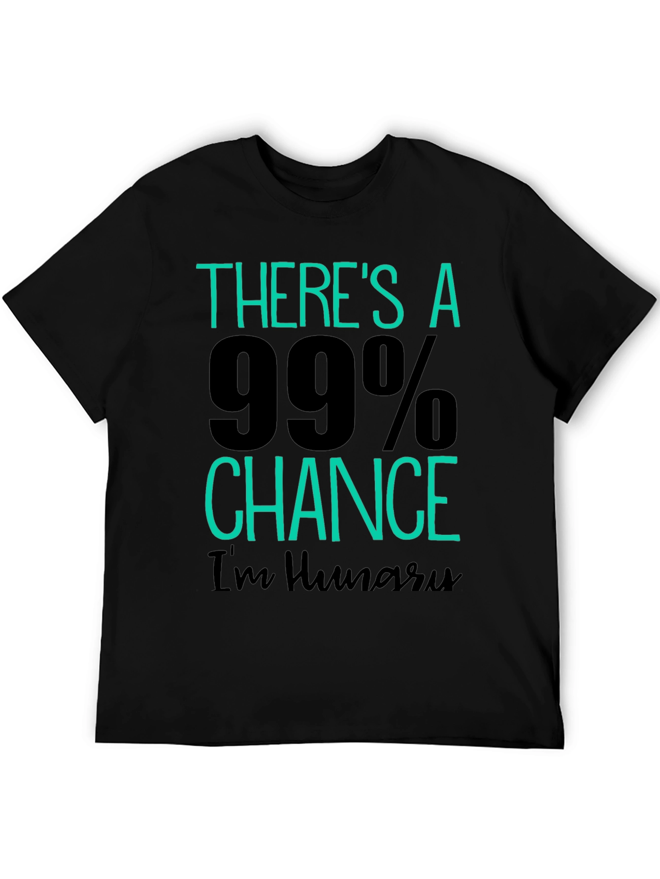 Funny Hungry T-Shirt - 99% Chance Im Hungry!