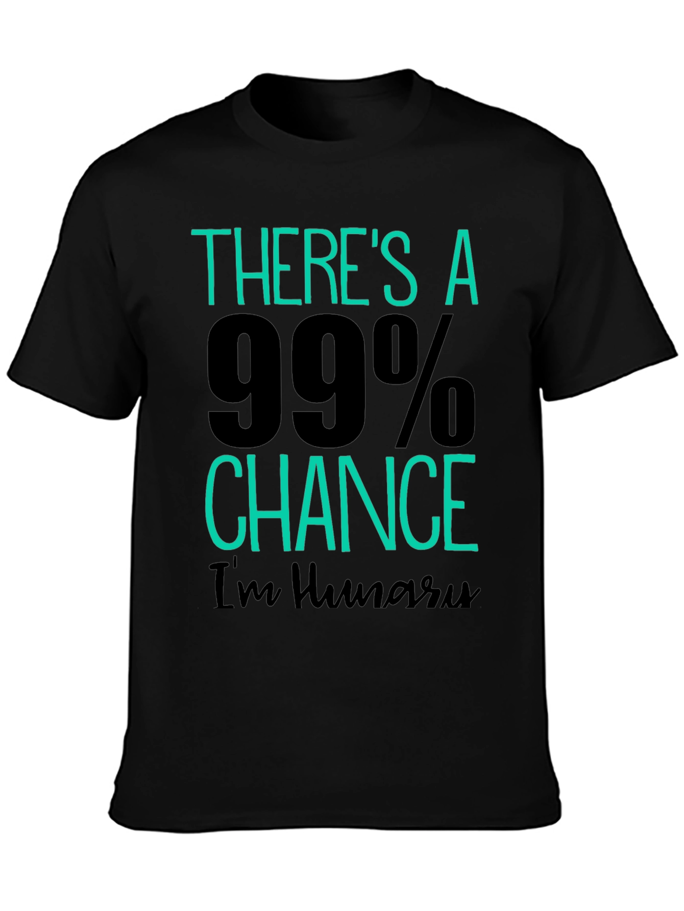 Funny Hungry T-Shirt - 99% Chance Im Hungry!
