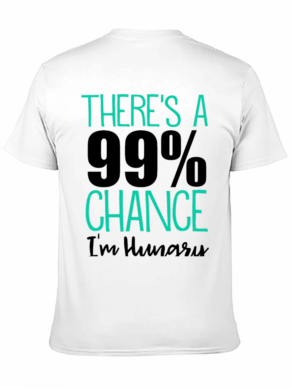 Funny Hungry T-Shirt - 99% Chance Im Hungry!