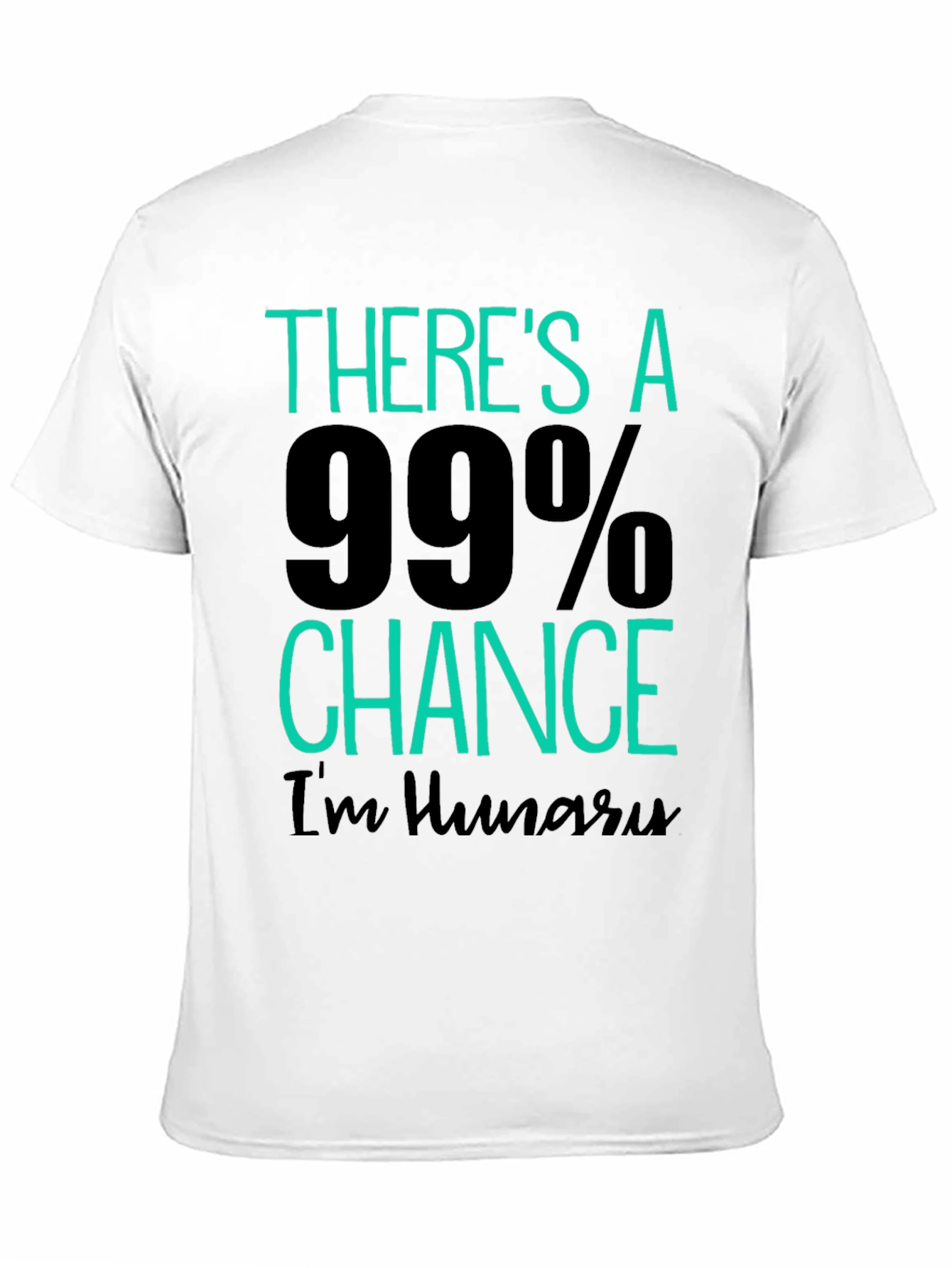 Funny Hungry T-Shirt - 99% Chance Im Hungry!