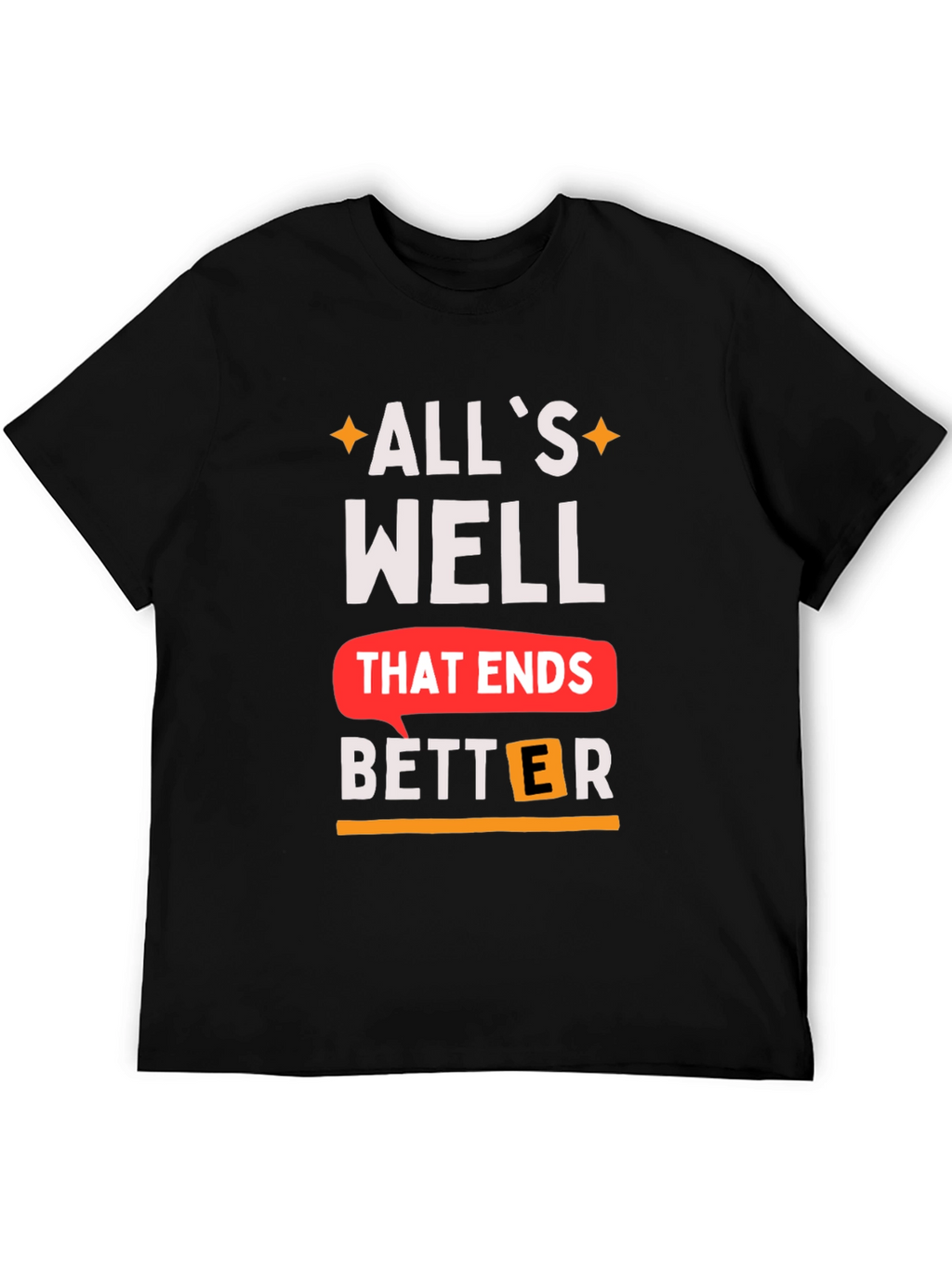 Alls Well That Ends Better T-Shirt
