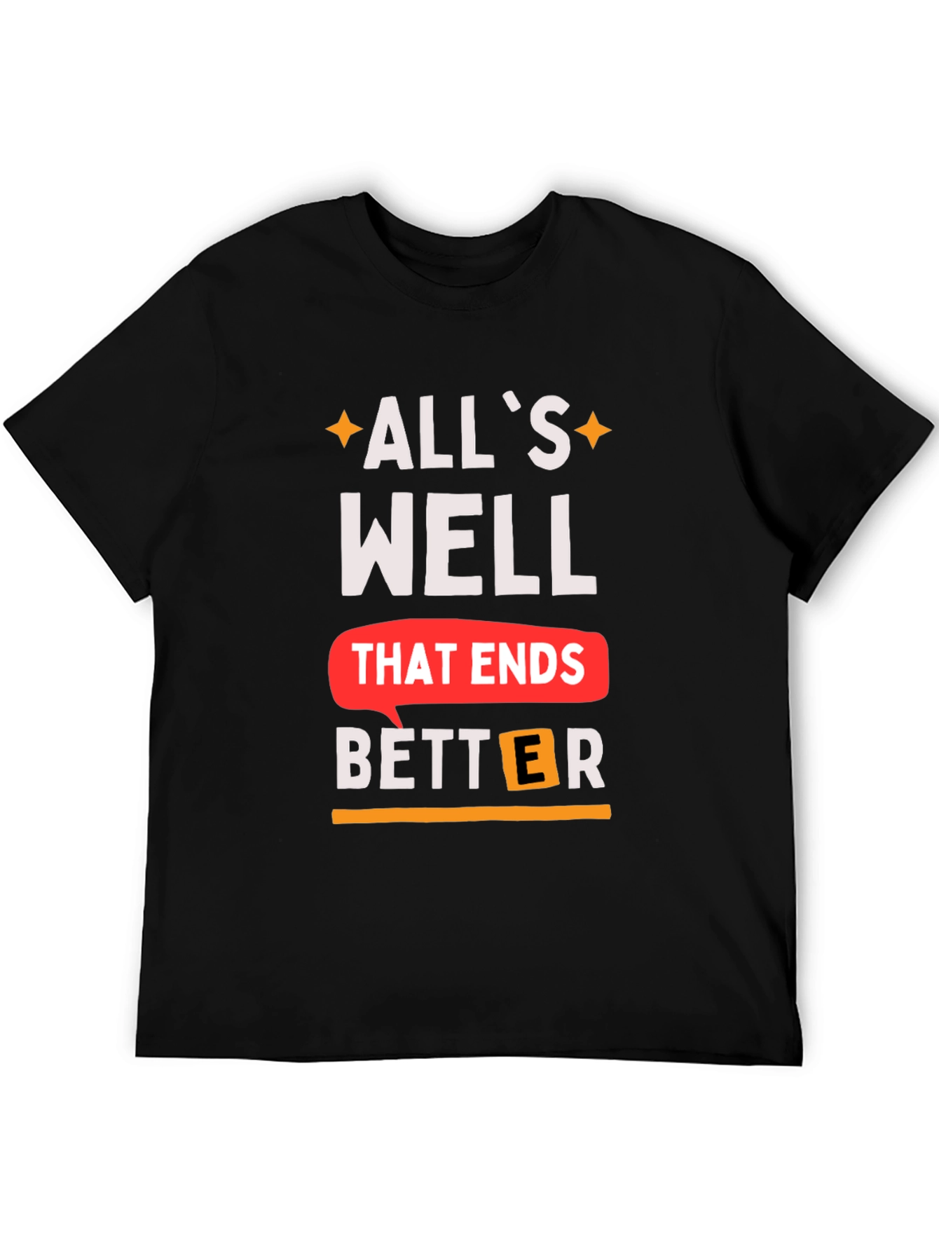 Alls Well That Ends Better T-Shirt
