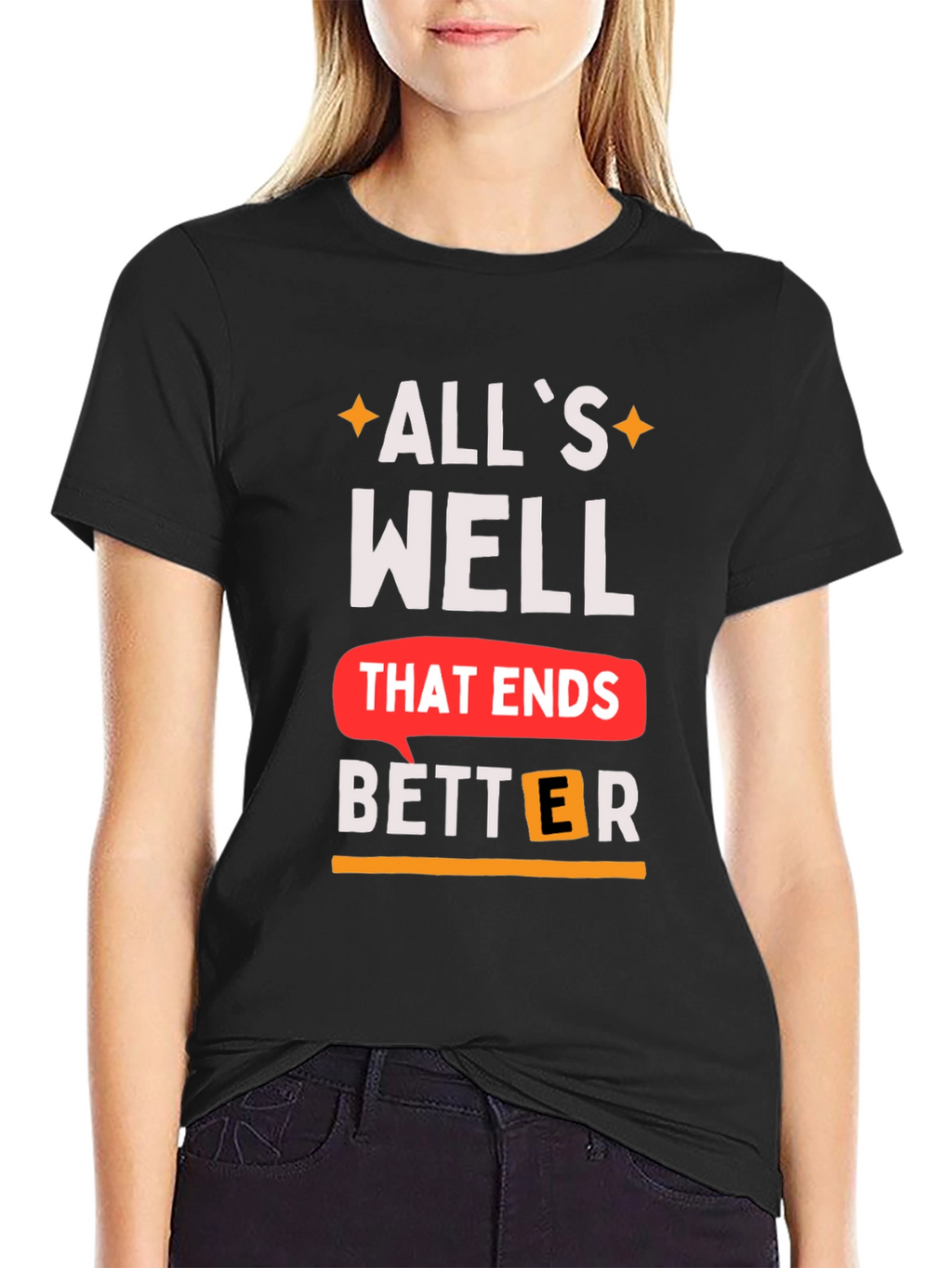 Alls Well That Ends Better T-Shirt