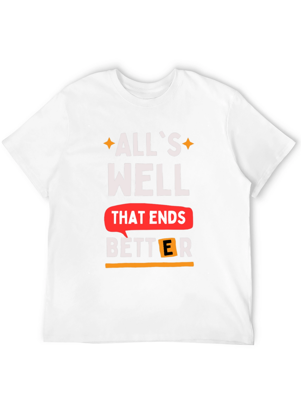 Alls Well That Ends Better T-Shirt