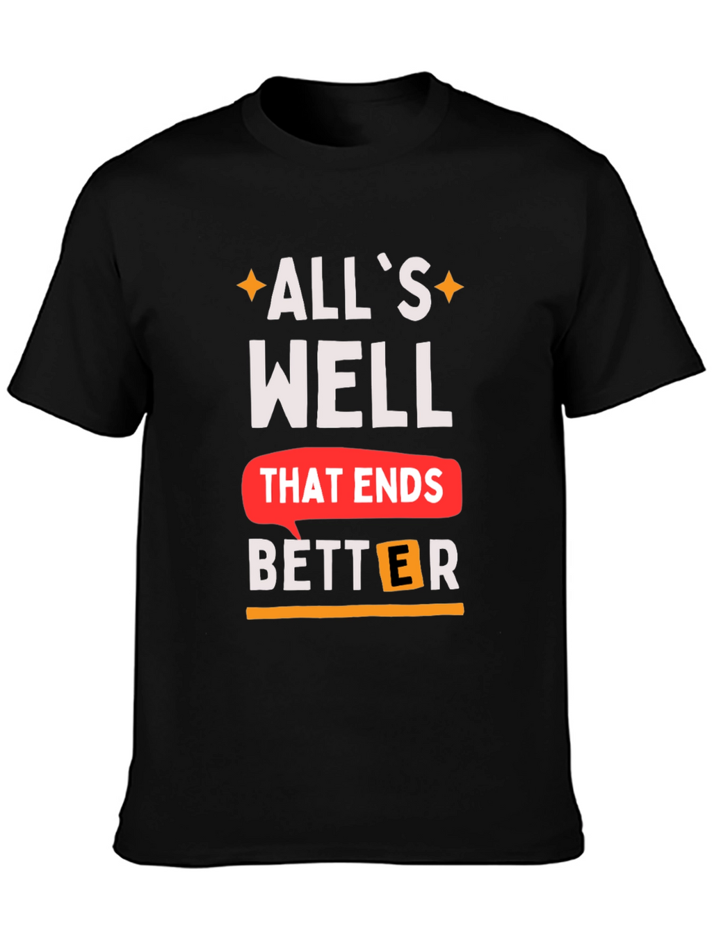 Alls Well That Ends Better T-Shirt