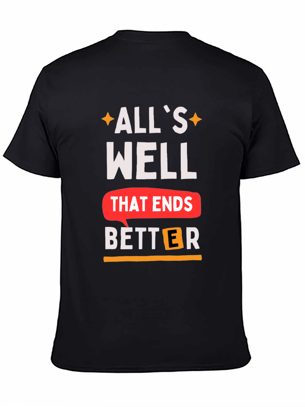 Alls Well That Ends Better T-Shirt