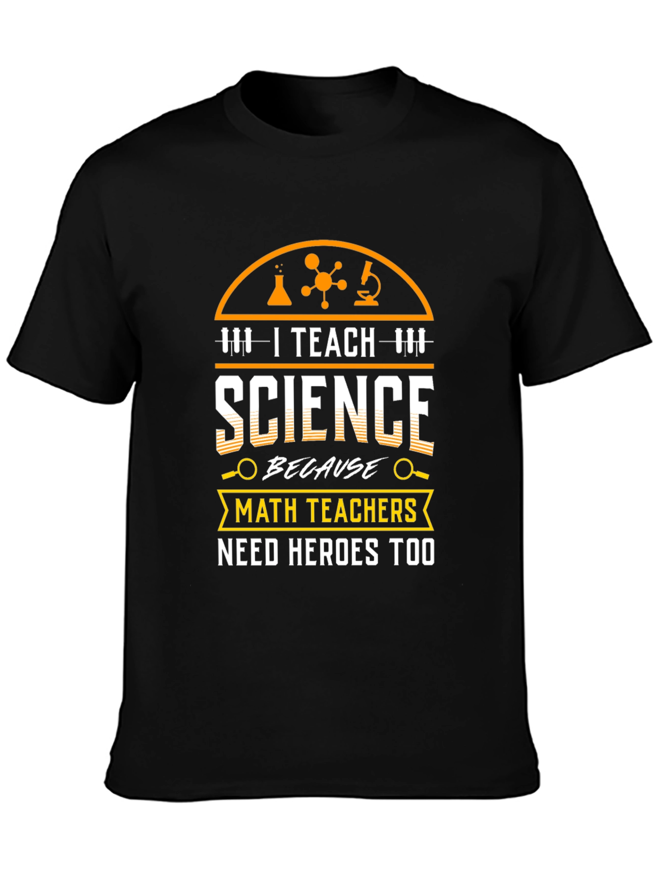 I Teach Science T-Shirt - Math Teachers Need Heroes Too